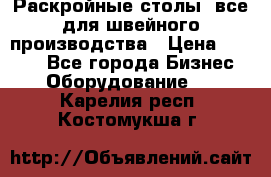 Раскройные столы, все для швейного производства › Цена ­ 4 900 - Все города Бизнес » Оборудование   . Карелия респ.,Костомукша г.